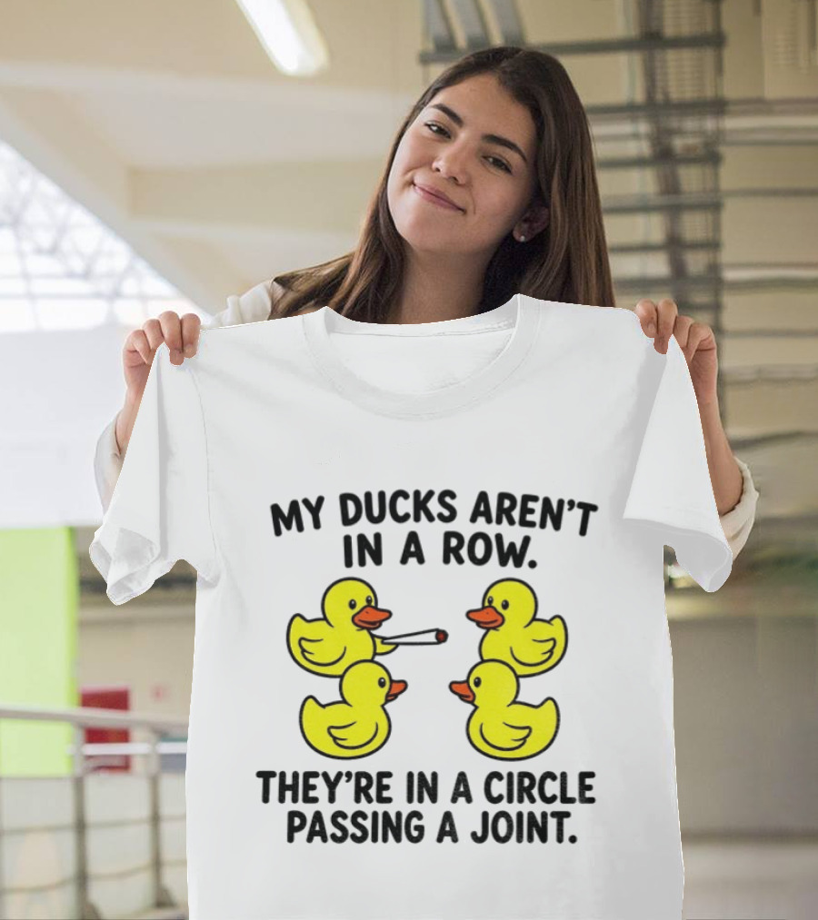 My Ducks Aren't In A Row They're In A Circle Passing A Joint T-Shirt