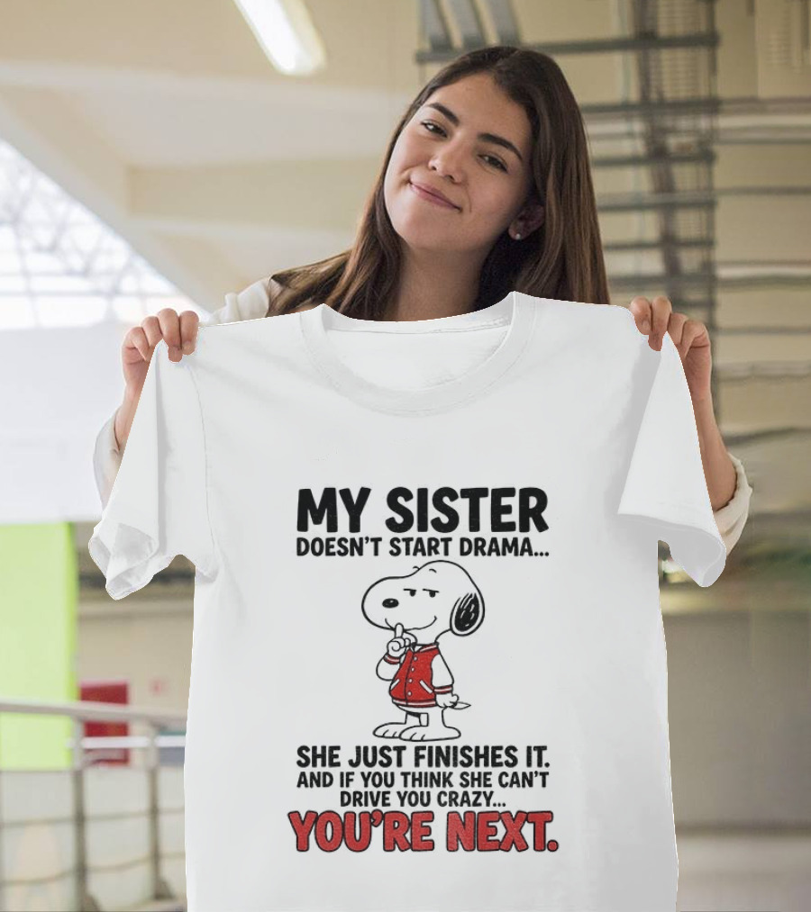 My Sister Doesn't Start Drama Finishes It Snoopy You're Next Peanuts T-Shirt