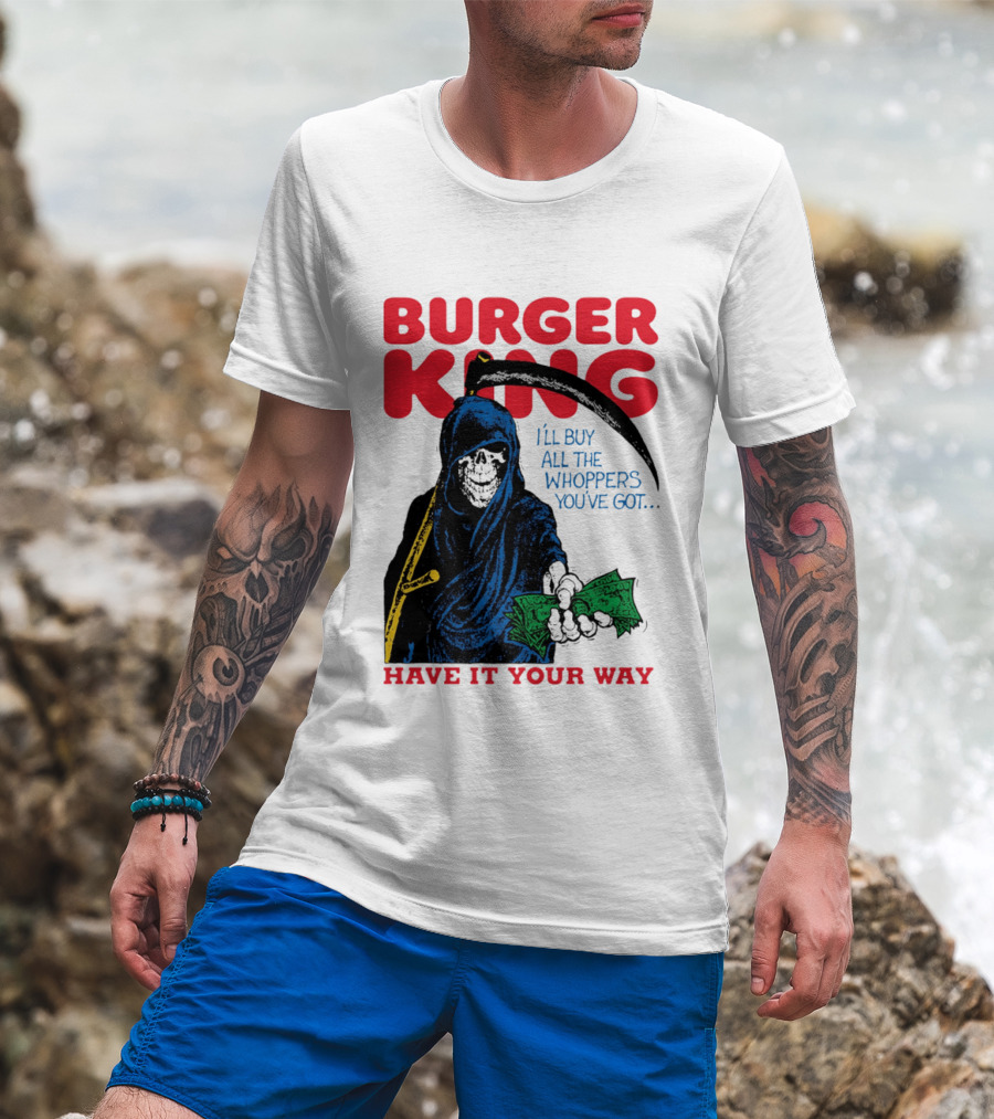 Burger King I'll Buy All The Whoppers You've Got Have It Your Way Grim Reaper Cash T-Shirt