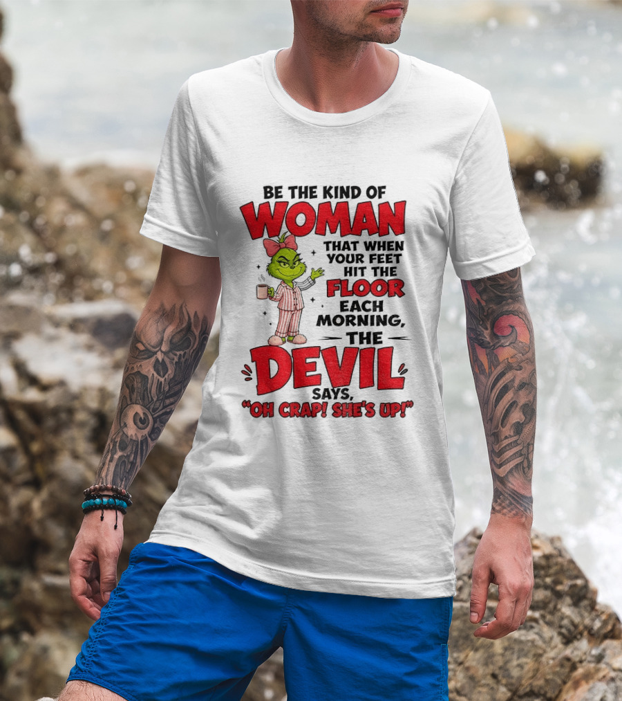 Grinch Pajamas Be The Kind Of Woman When Your Feet Hit The Floor Each Morning The Devil Says Oh Crap She's Up T-Shirt