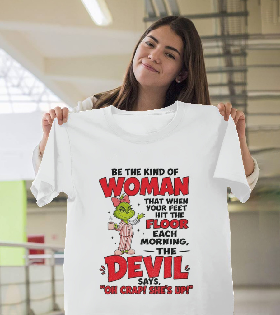 Grinch Pajamas Be The Kind Of Woman When Your Feet Hit The Floor Each Morning The Devil Says Oh Crap She's Up T-Shirt