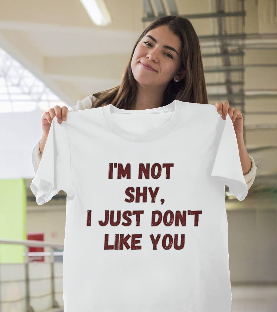 I'm Not Shy I Just Don't Like You Text Only T-Shirt