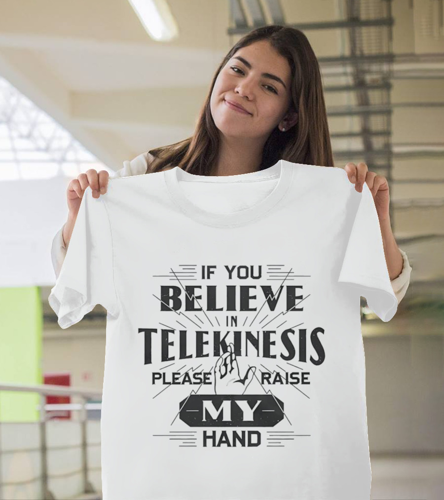 If You Believe In Telekinesis Please Raise My Hand T-Shirt