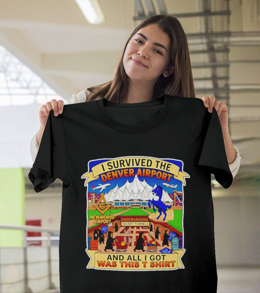 I Survived The Denver Airport Underground Secret Tunnels New World And All I Got Was This T T-Shirt