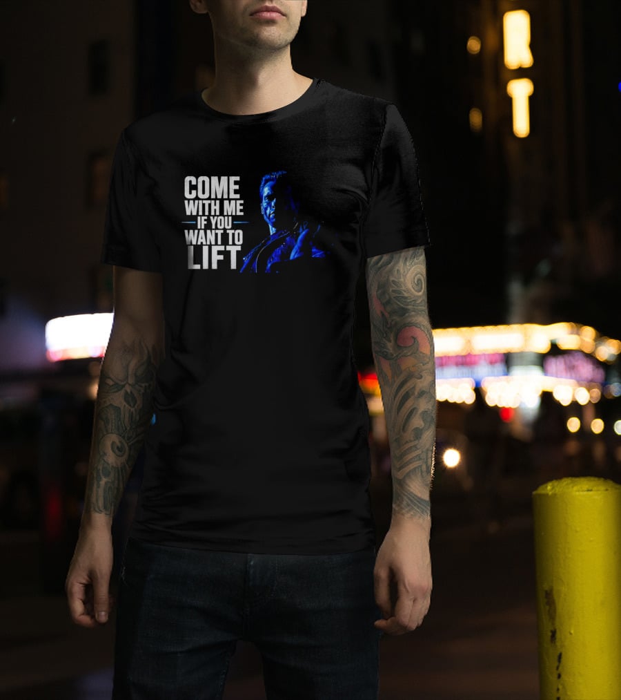 Come With Me If You Want To Lift The Terminator Bodybuilding Motivation T-Shirt