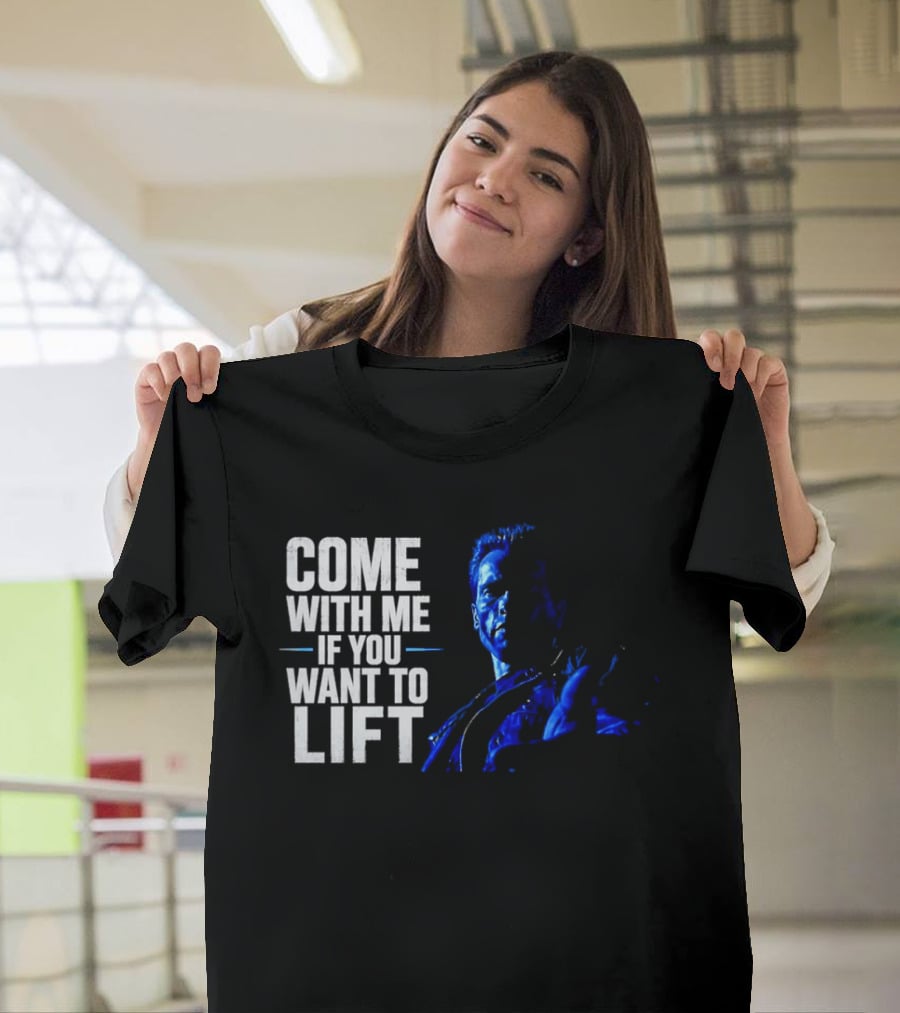 Come With Me If You Want To Lift The Terminator Bodybuilding Motivation T-Shirt