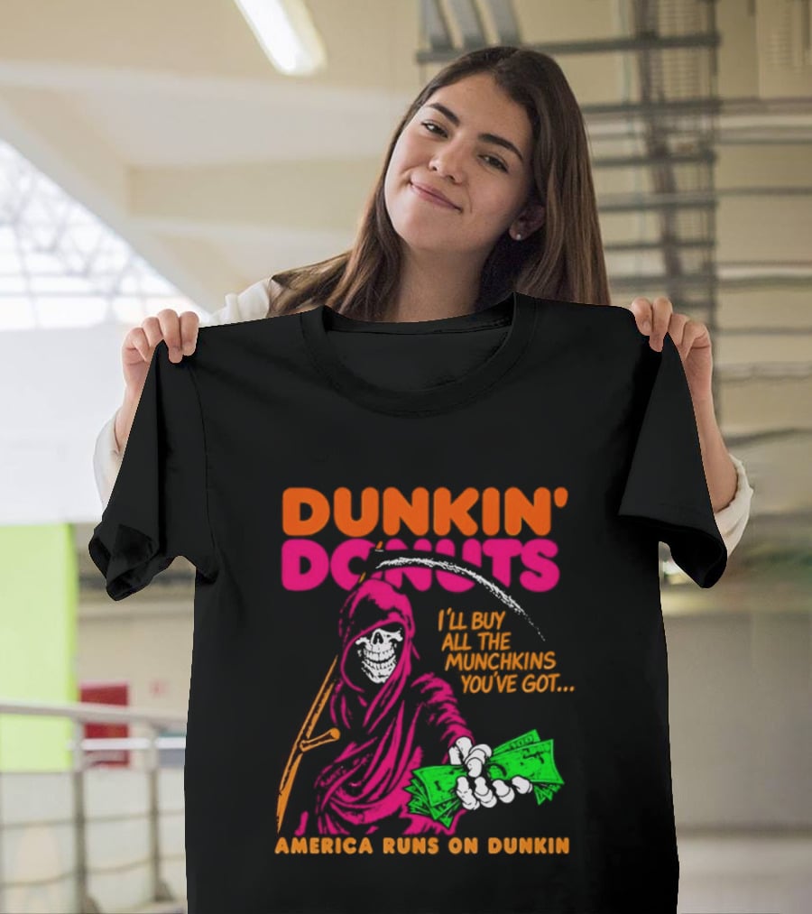 Dunkin' Donuts America Runs On Dunkin I'll Buy All The Munchins You've Got Grim Reaper Money T-Shirt