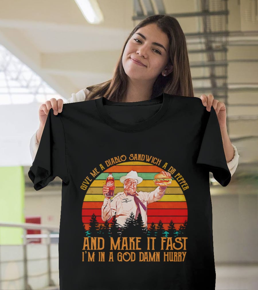 Buford Justice Saying Give Me A Diablo Sandwich A Dr Pepper And Make It Fast I'm In A God Damn Hurry T-Shirt