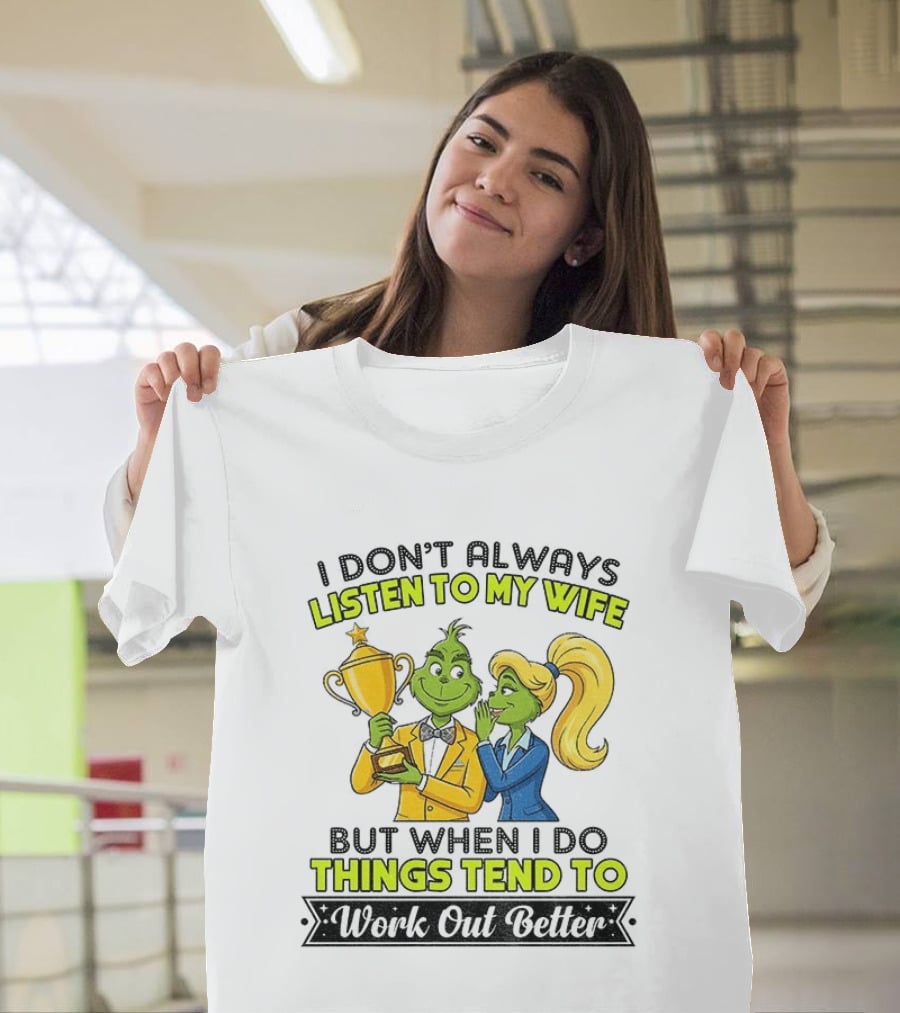 Grinch Couple Trophy I Don't Always Listen To My Wife But When I Do Things Tend To Work Out Better T-Shirt