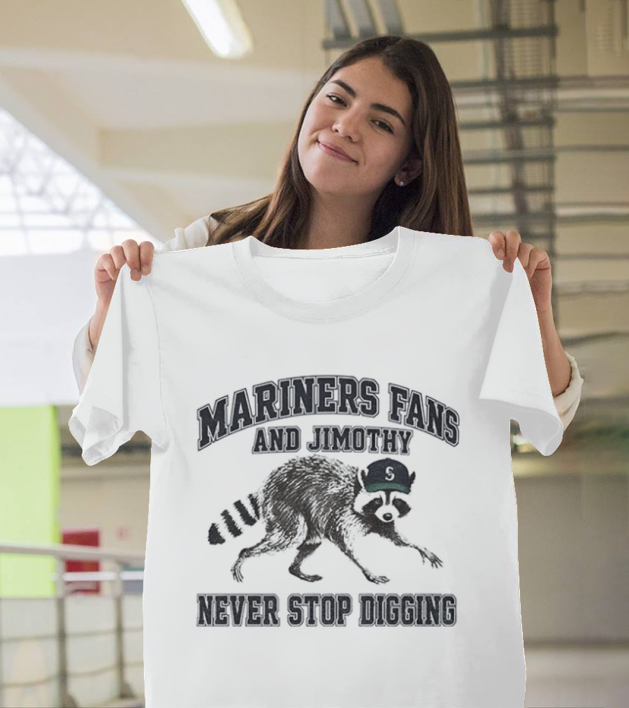 Mariners Fan And Jimothy Never Stop Digging T-Shirt