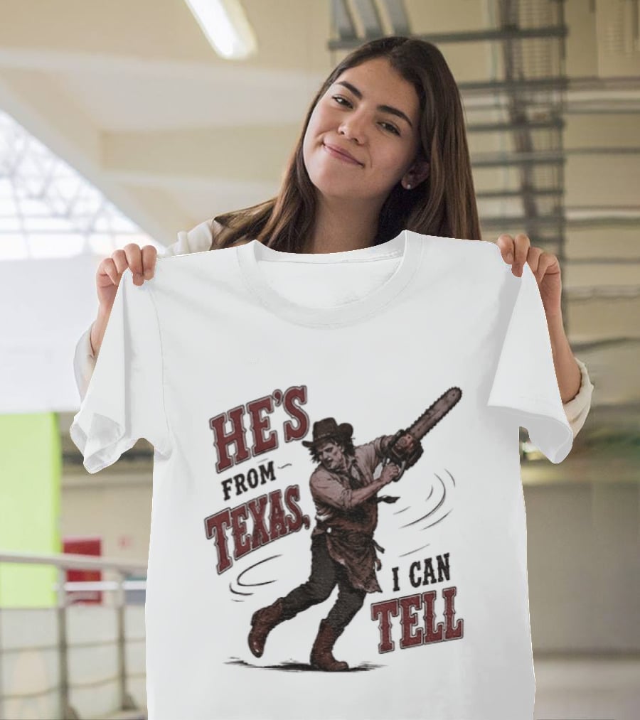 He's From Texas I Can Tell Horror Movie Leatherface T-Shirt