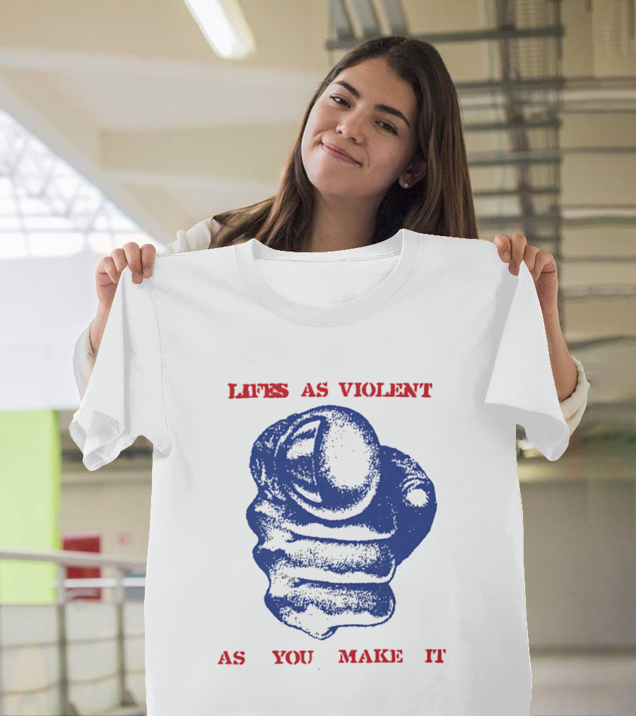 Lifes As Violent As You Make It Fist T-Shirt