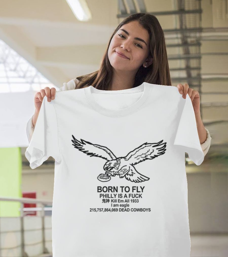 Philadelphia Eagles Born To Fly Philly Is A F*** Kill Em All Dead Cowboys 1933 T-Shirt