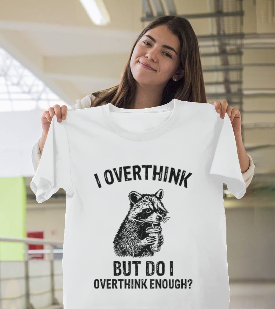 Raccoon I Overthink But Do I Overthink Enough T-Shirt