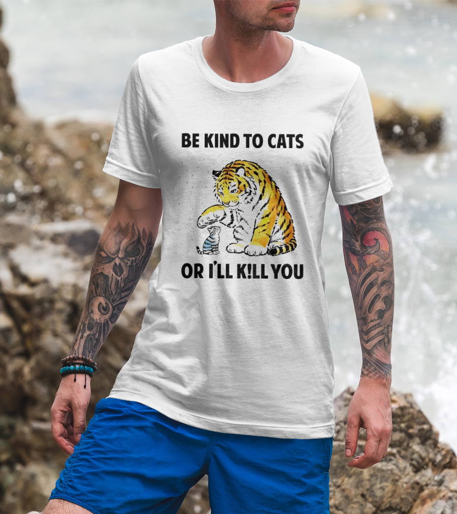 Tiger And Small Cat Be Kind To Cats Or I'll Kill You Animal Lover T-Shirt