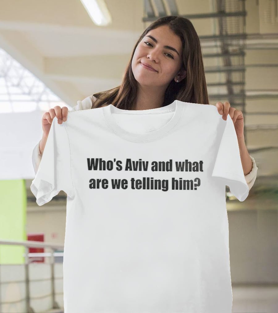 Who's Aviv And What Are We Telling Him Catchphrase Humor T-Shirt