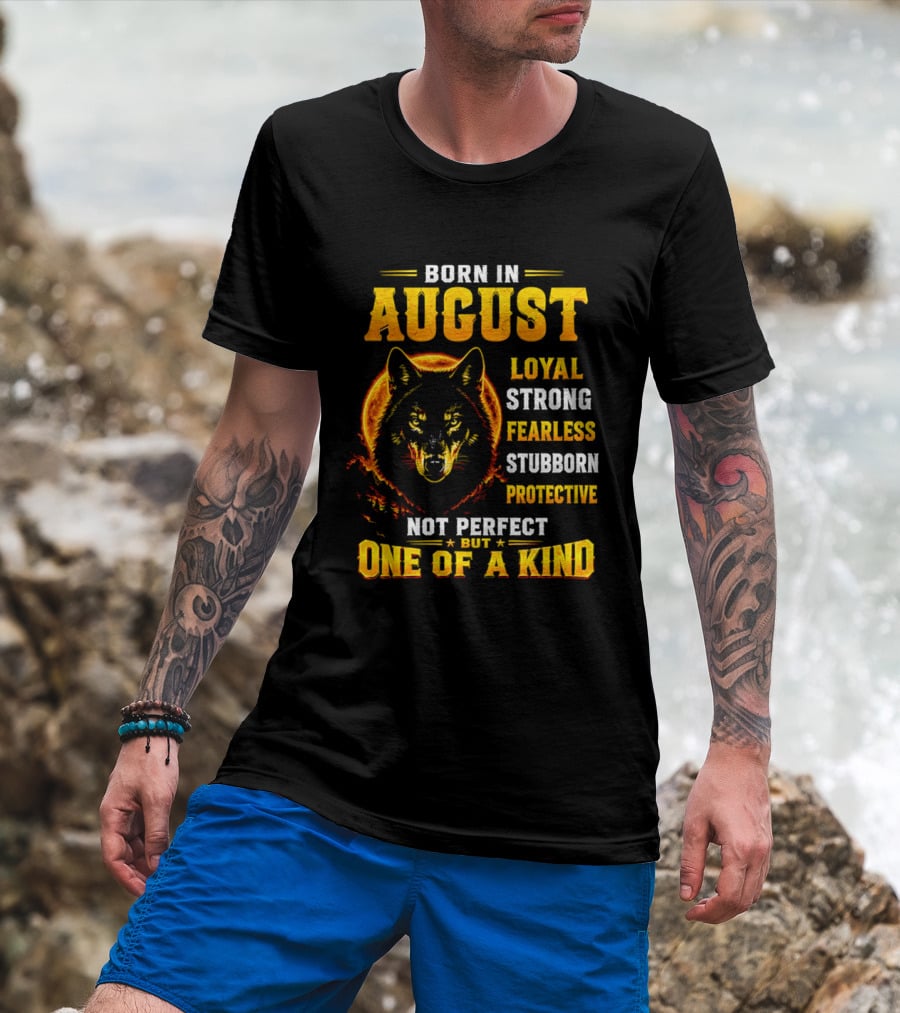 Born In August Loyal Strong Fearless Stubborn Protective Not Perfect But One Of A Kind Wolf T-Shirt