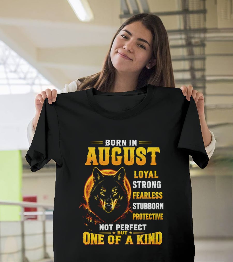 Born In August Loyal Strong Fearless Stubborn Protective Not Perfect But One Of A Kind Wolf T-Shirt