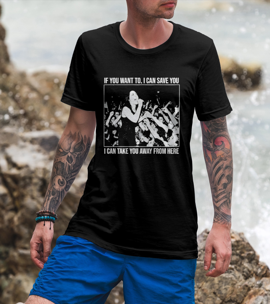 If You Want To I Can Save You I Can Take You Away From Here Crowd Scene T-Shirt
