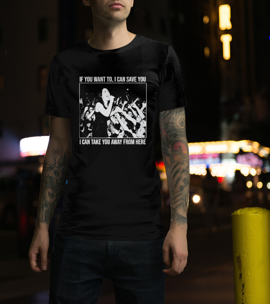 If You Want To I Can Save You I Can Take You Away From Here Crowd Scene T-Shirt