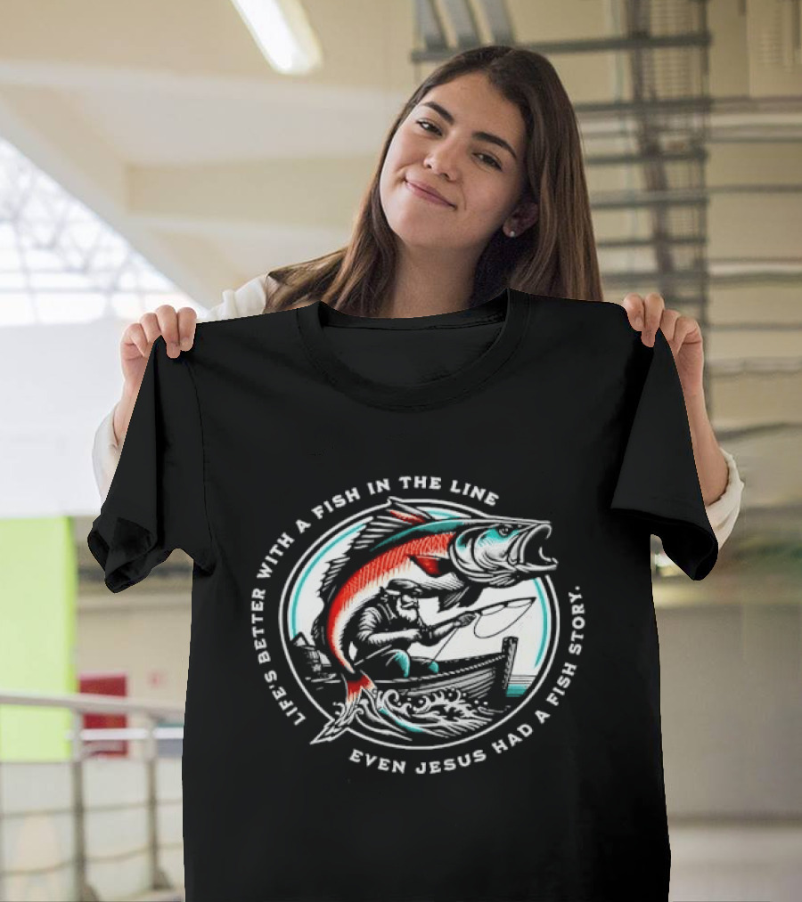Life's Better With A Fish In The Line Bearded Fisherman Boat Even Jesus Had Story T-Shirt