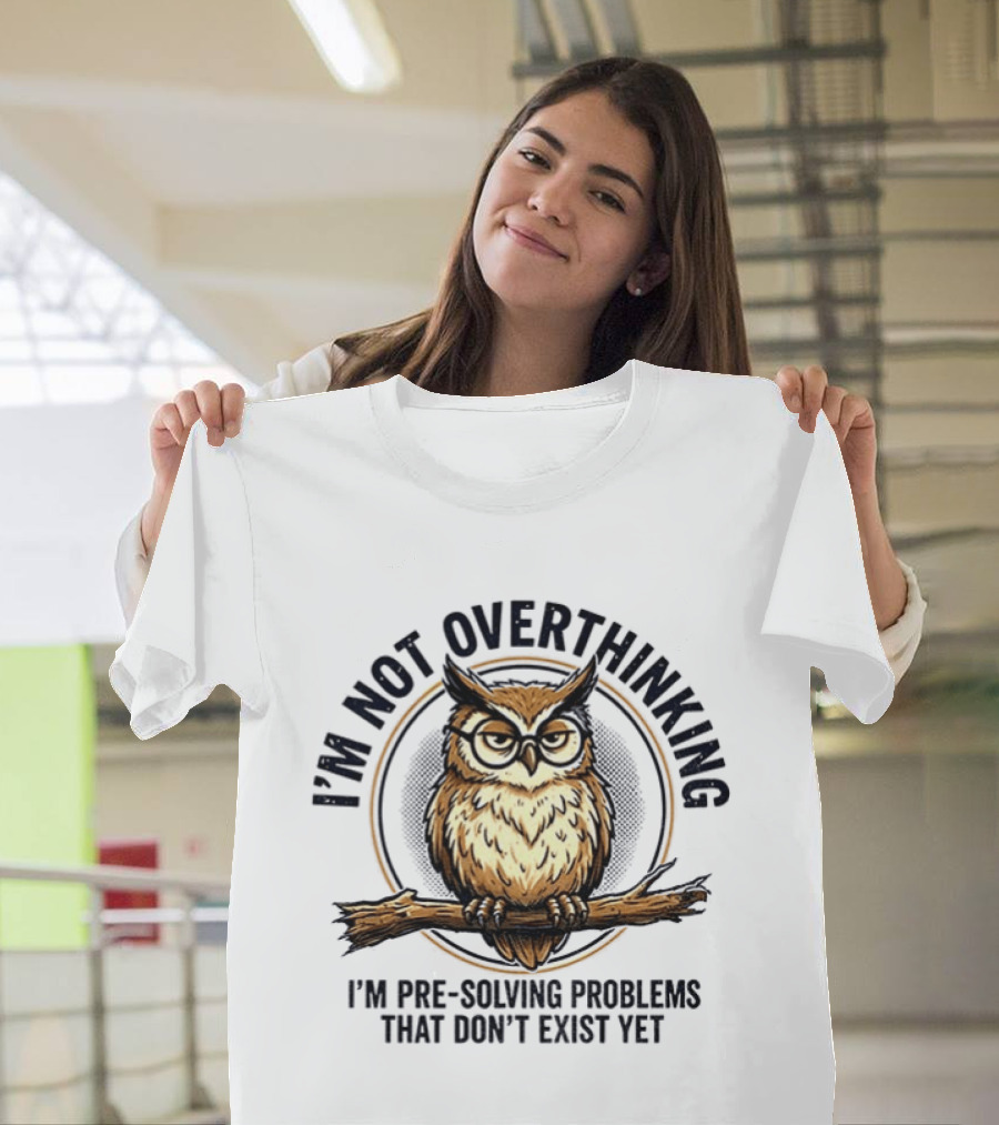 Master Owl I'm Not Overthinking I'm Pre Solving Problems That Don't Exist Yet T-Shirt