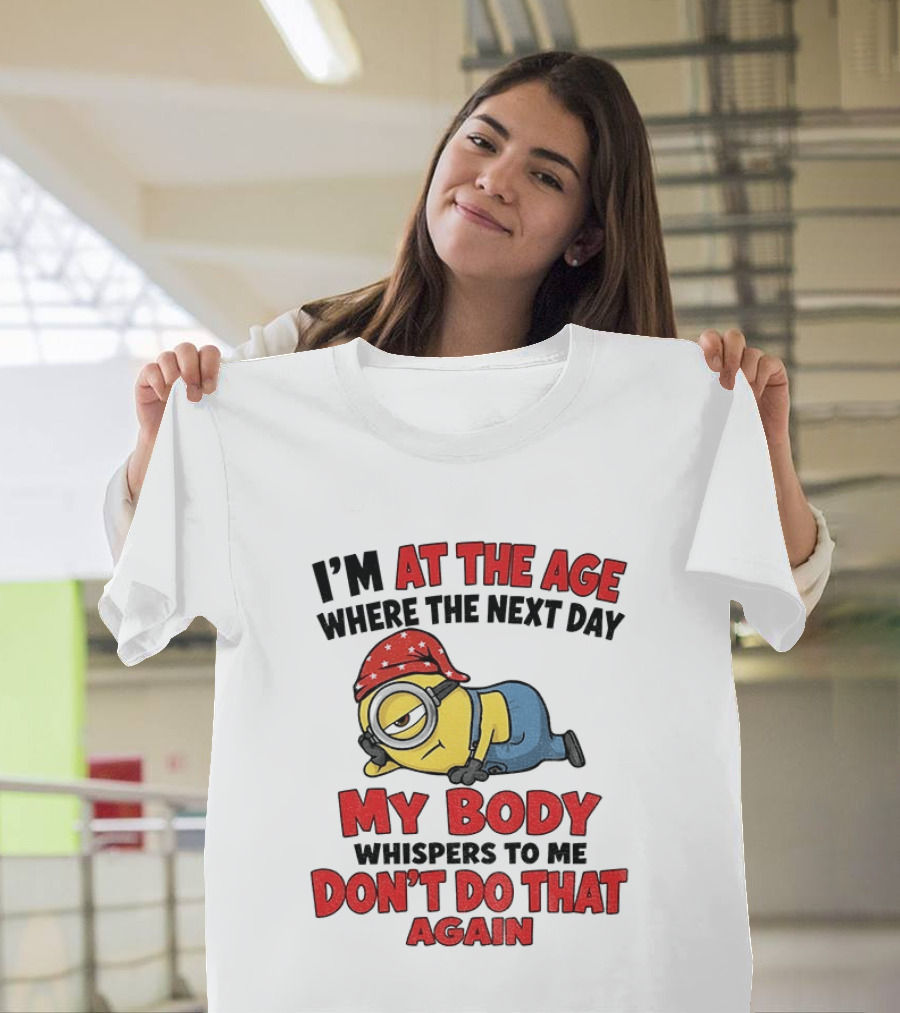 Minion I'm At The Age Where The Next Day My Body Whispers Don't Do That Again T-Shirt
