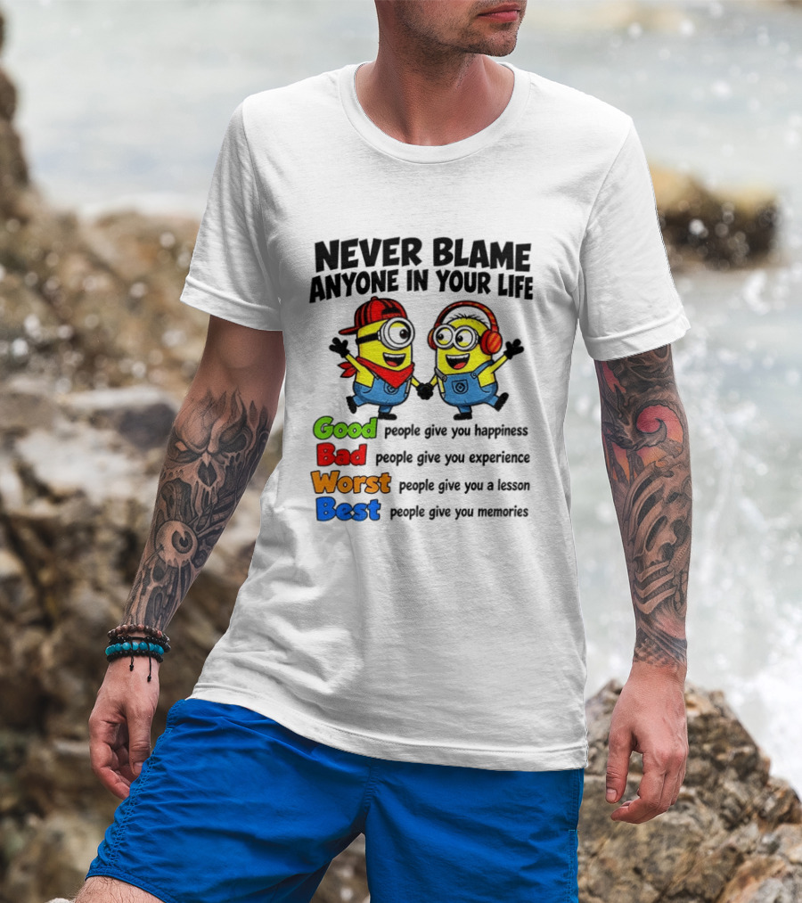 Never Blame Anyone In Your Life Good Bad Worst Best Minion Happiness Experience Lesson Memories T-Shirt