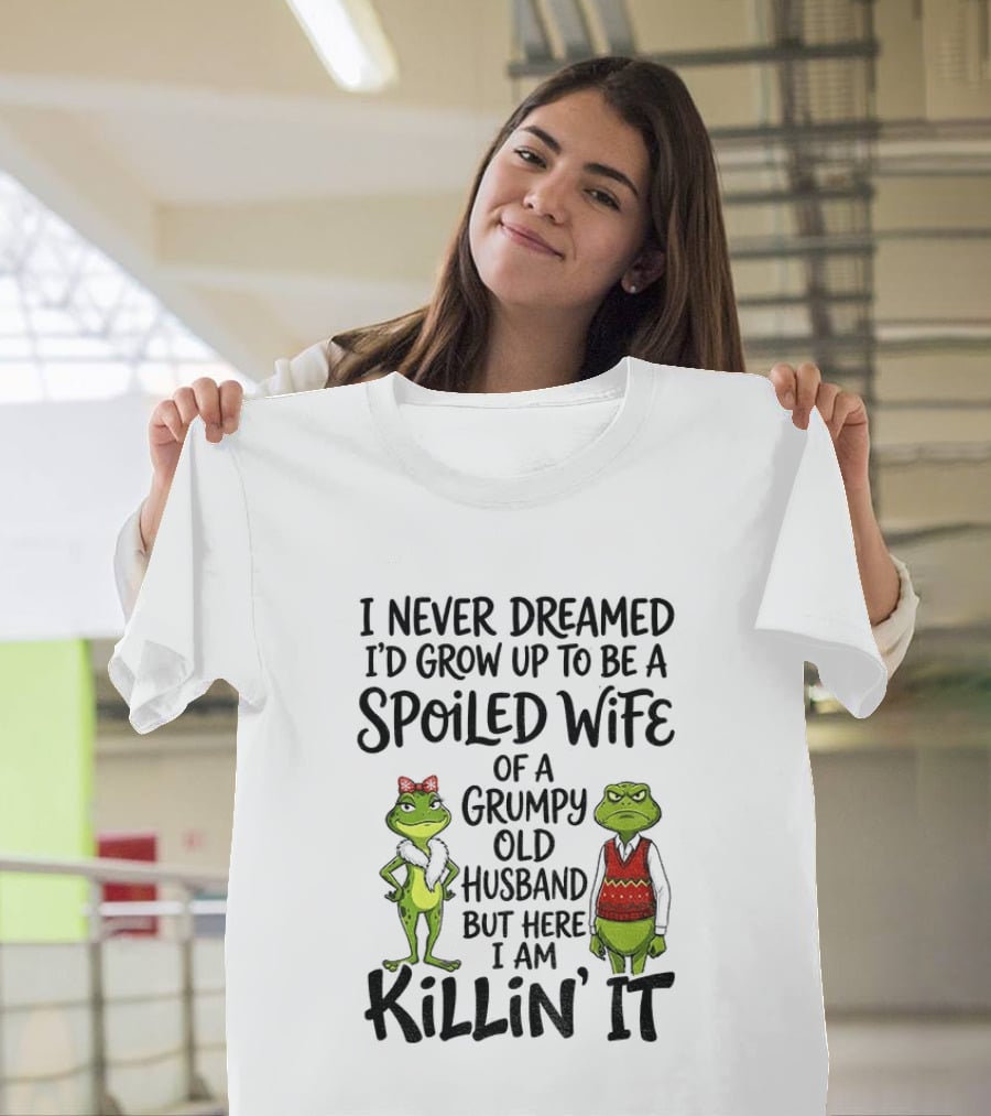 I Never Dreamed I'd Grow Up To Be A Spoiled Wife Of A Grumpy Old Husband Frog Couple Killin' It T-Shirt