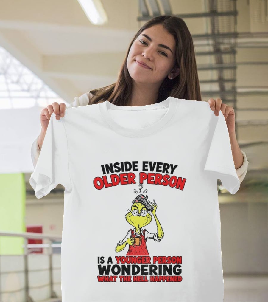 Dr. Seuss Grinch Inside Every Older Person Younger Wondering What Happened T-Shirt