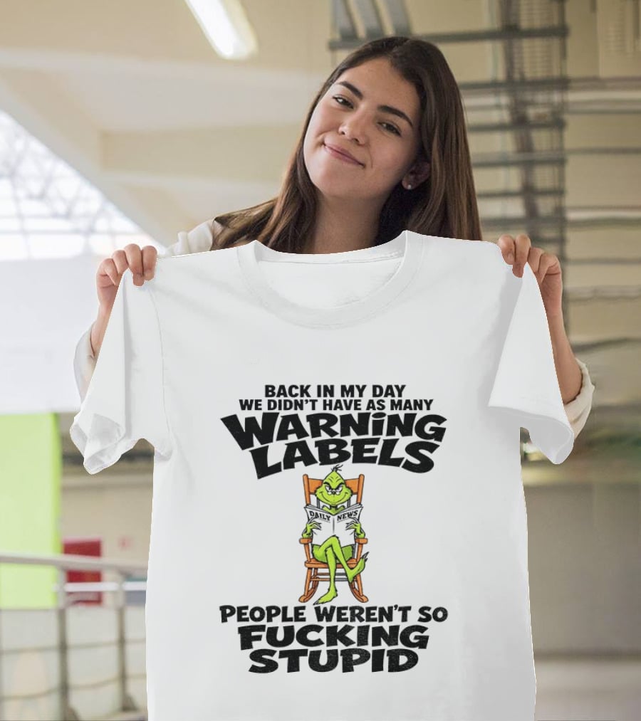 Back In My Day Grinch We Didn't Have As Many Warning Labels People Weren't So Stupid T-Shirt