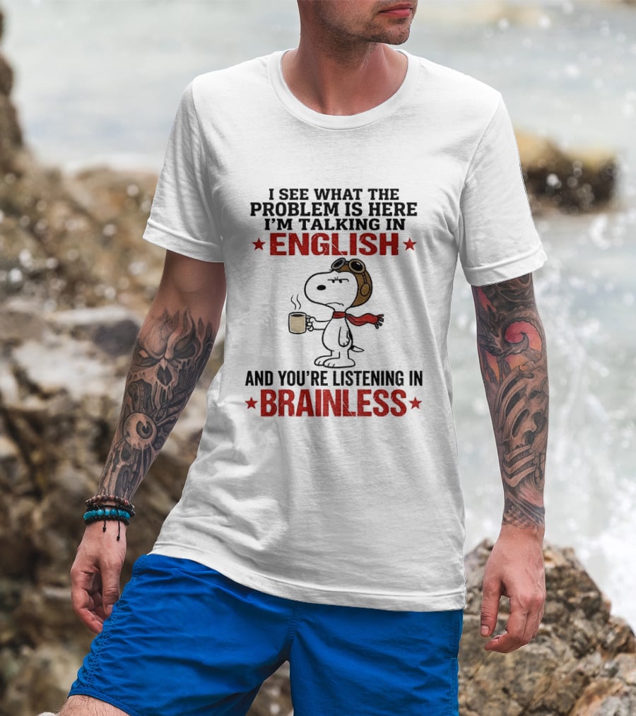 Snoopy Coffee Pilot I See What The Problem Is Here Talking In English Listening In Brainless T-Shirt