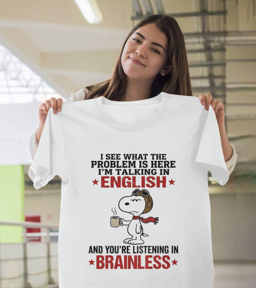 Snoopy Coffee Pilot I See What The Problem Is Here Talking In English Listening In Brainless T-Shirt