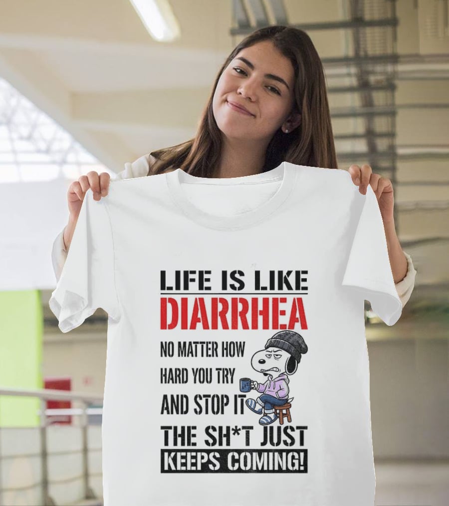 Snoopy Dog Cartoon Life Is Like Diarrhea No Matter How Hard You Try And Stop It The Sh*t Just Keeps Coming T-Shirt