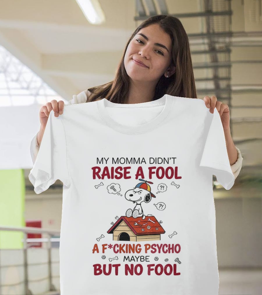 Snoopy Doghouse My Momma Didn't Raise A Fool A F*cking Psycho Maybe But No Fool T-Shirt