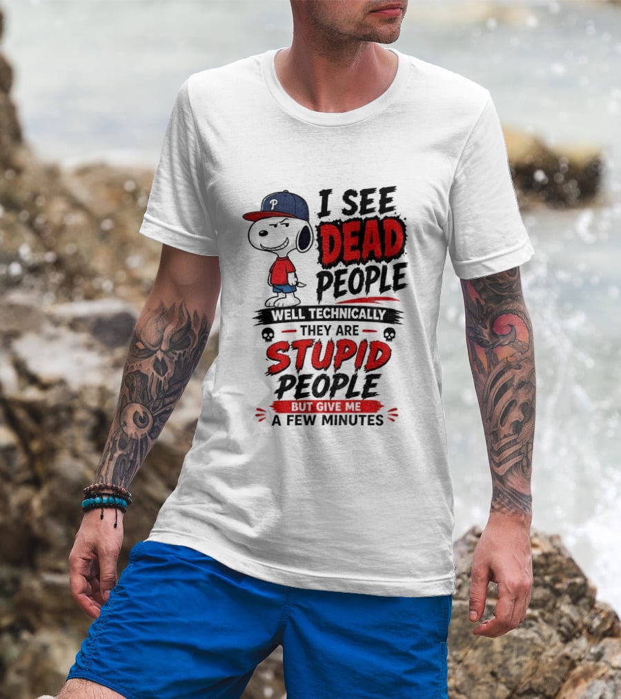 Snoopy Philadelphia Phillies I See Dead People Technically Stupid A Few Minutes T-Shirt