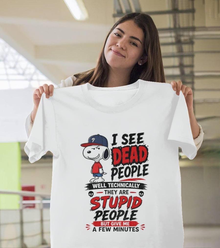 Snoopy Philadelphia Phillies I See Dead People Technically Stupid A Few Minutes T-Shirt
