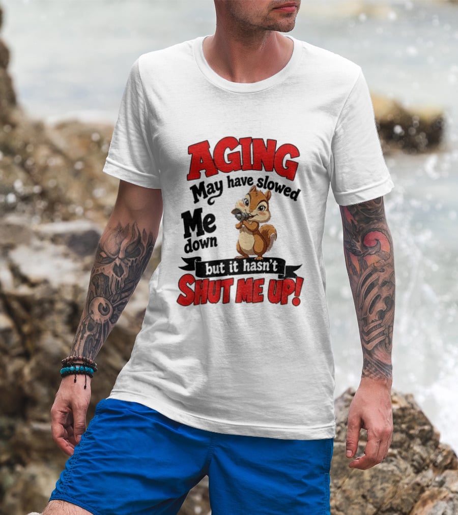 Aging May Have Slowed Me Down Squirrel But It Hasn't Shut Me Up T-Shirt