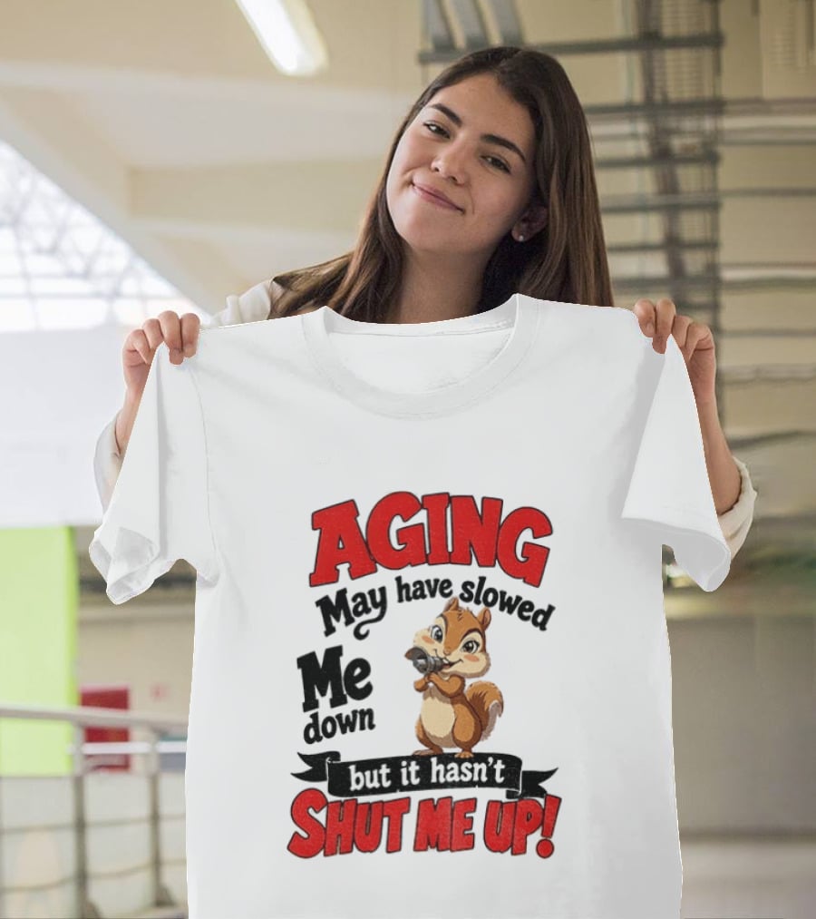 Aging May Have Slowed Me Down Squirrel But It Hasn't Shut Me Up T-Shirt