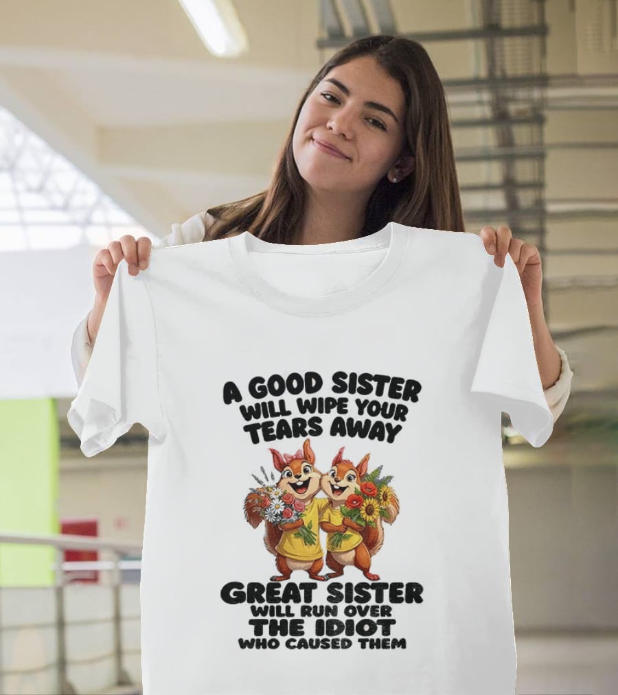 A Good Sister Will Wipe Your Tears Away Great Sister With You Against The Idiot Who Caused Them Squirrel Sisters T-Shirt