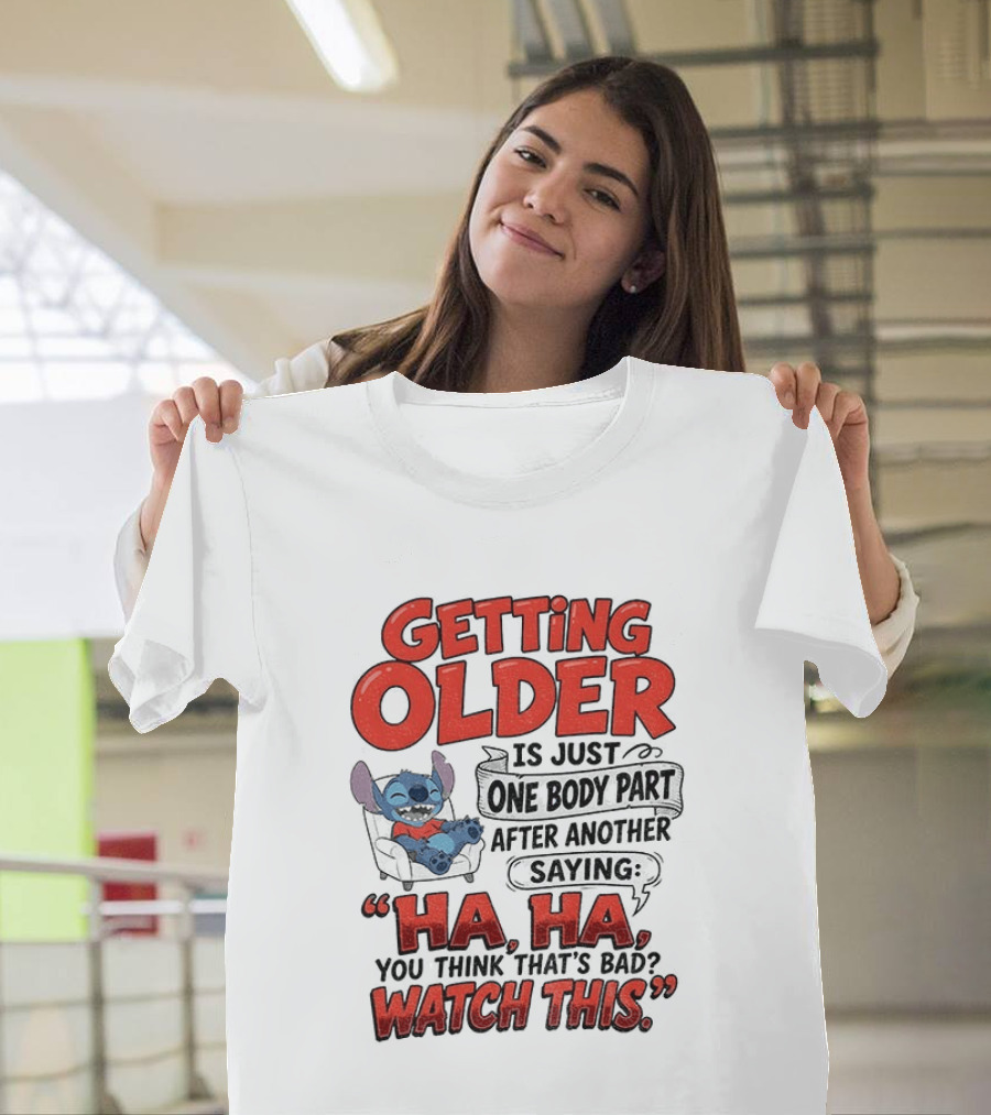 Stitch Disney Cartoon Humor Getting Older Is Just One Body Part After Another Ha Ha You Think That's Bad This T-Shirt