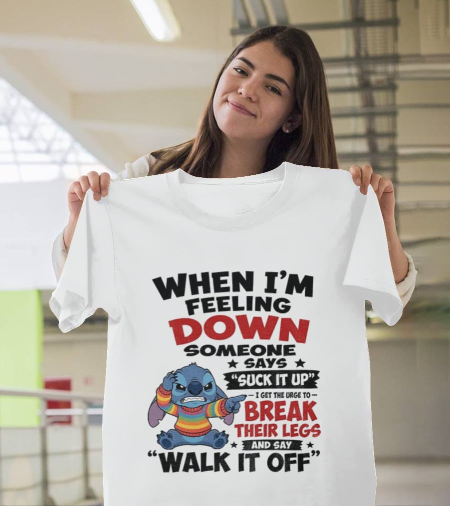 When I'm Feeling Down Someone Says Suck It Up I Get The Urge To Break Their Legs And Say Walk It Off Stitch Lilo And Stitch T-Shirt