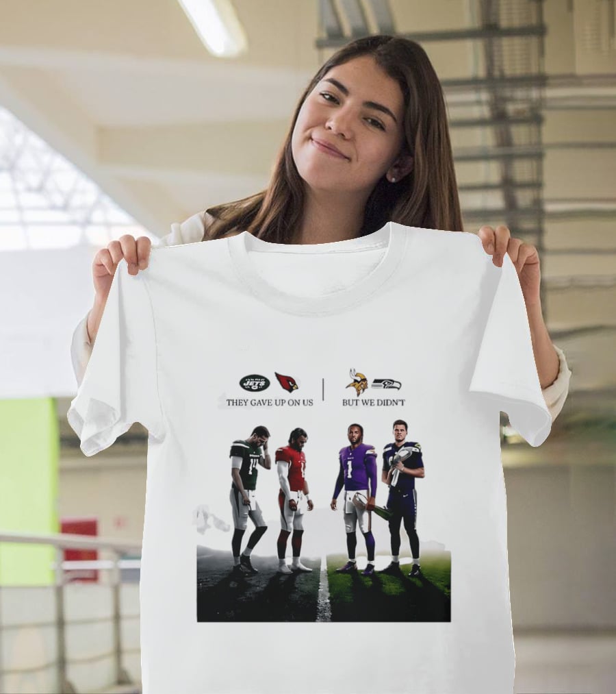 They Gave Up New York Jets Arizona Cardinals But We Didn't Minnesota Vikings Seattle Seahawks T-Shirt