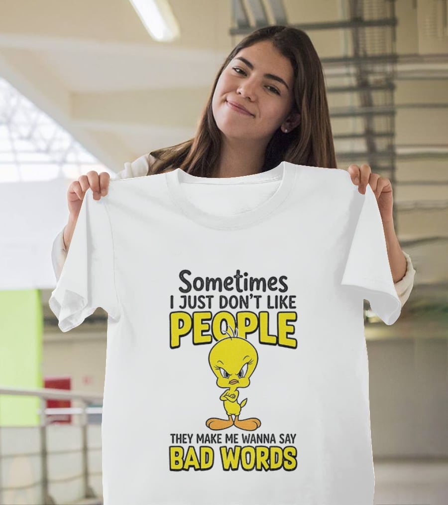 Tweety Bird Sometimes I Just Don't Like People They Make Me Wanna Say Bad Words T-Shirt