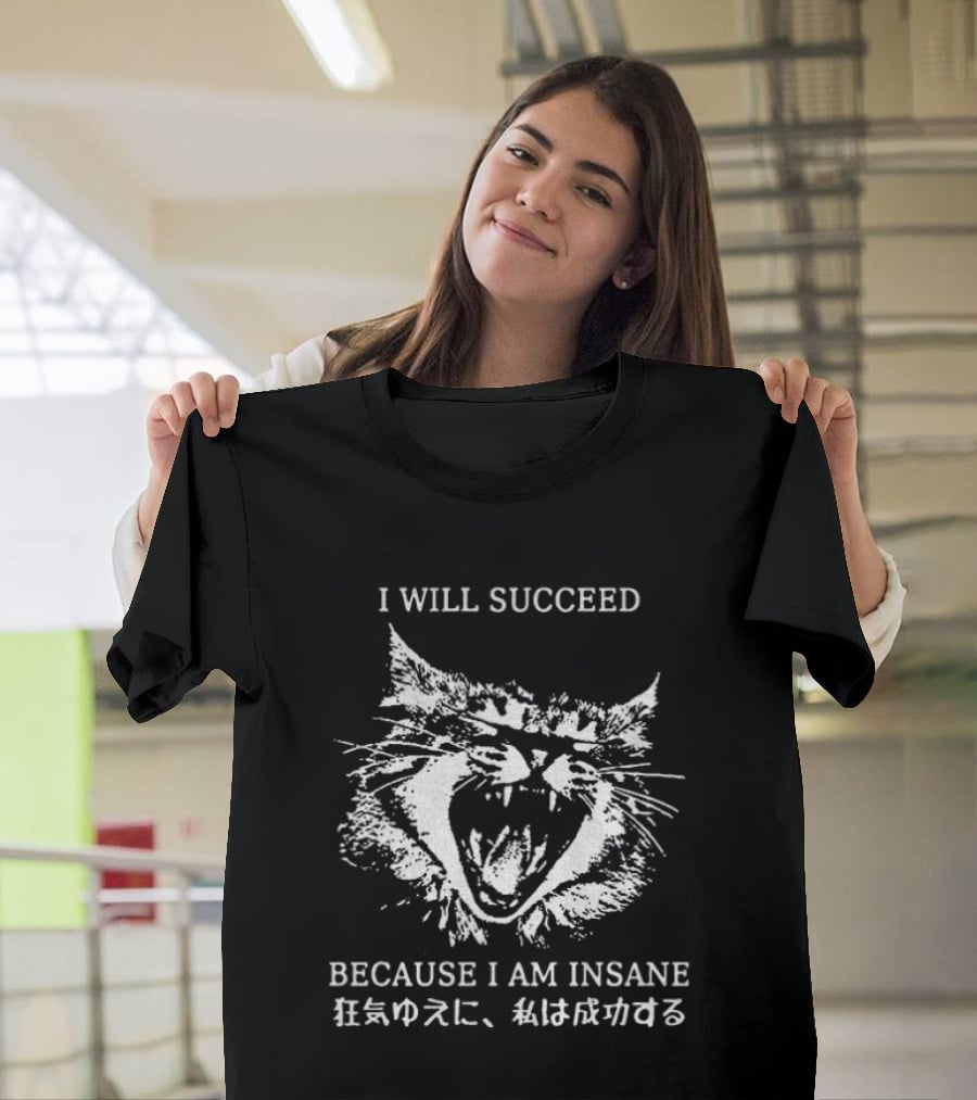 Cat I Will Succeed Because I Am Insane T-Shirt