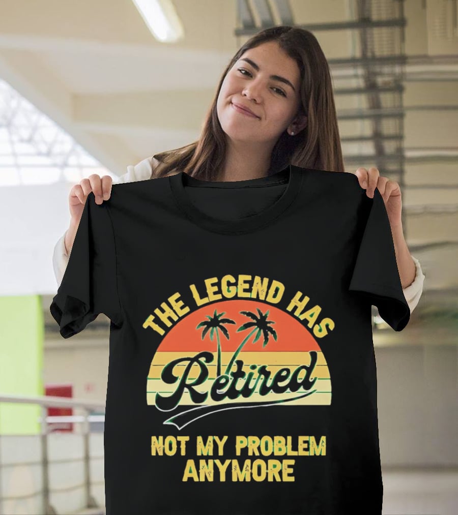 The Legend Has Retired Not My Problem Anymore Palm Tree Sunset T-Shirt