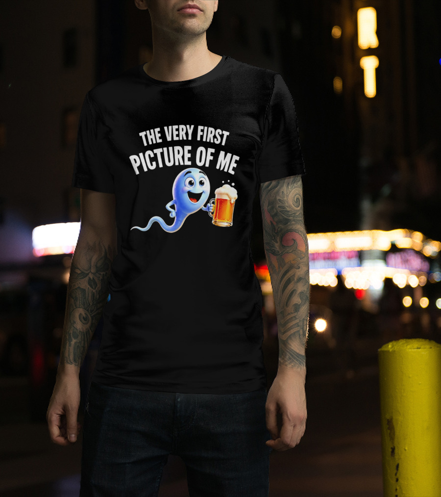 The Very First Picture Of Me Beer Drinking Sperm Joke T-Shirt