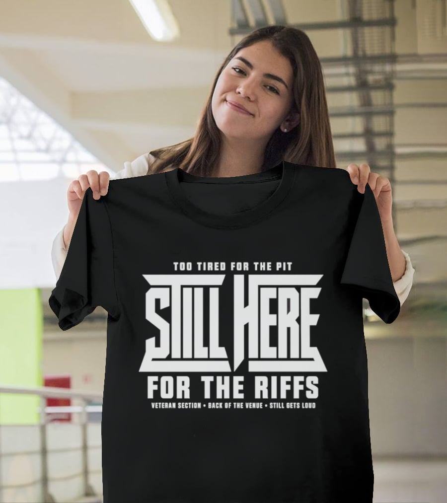 Too Tired For The Pit Still Here For The Riffs Veteran Section Back Of The Venue T-Shirt