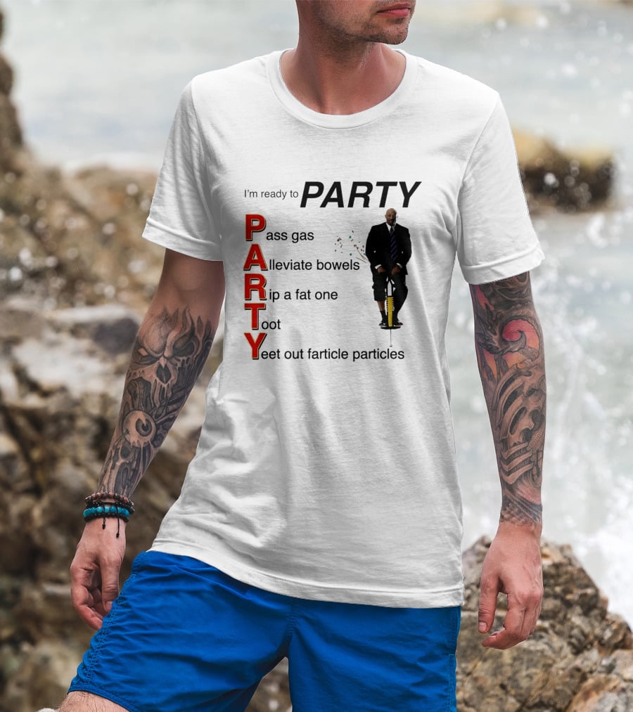 I'm Ready To Party Pass Gas Alleviate Bowels Rip A Fat One Toot Yeet Out Farticle Particles T-Shirt