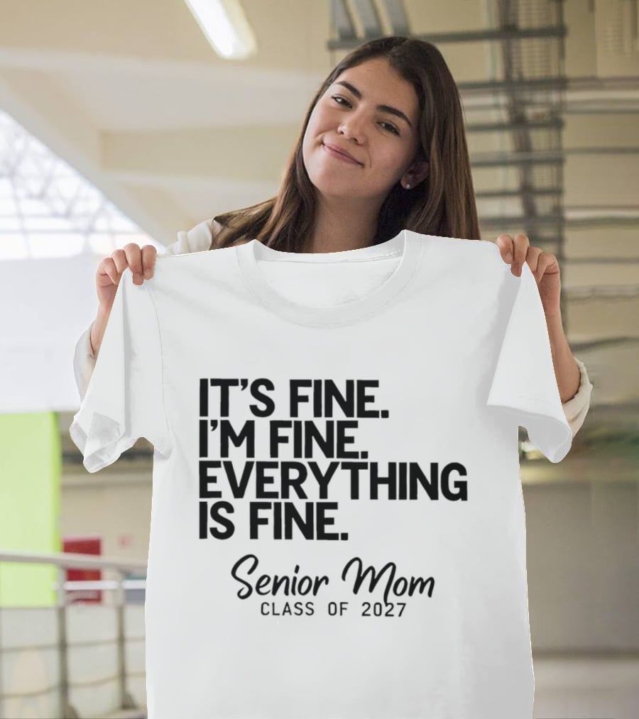 It's Fine I'm Fine Everything Is Fine Senior Mom Class Of 2027 T-Shirt